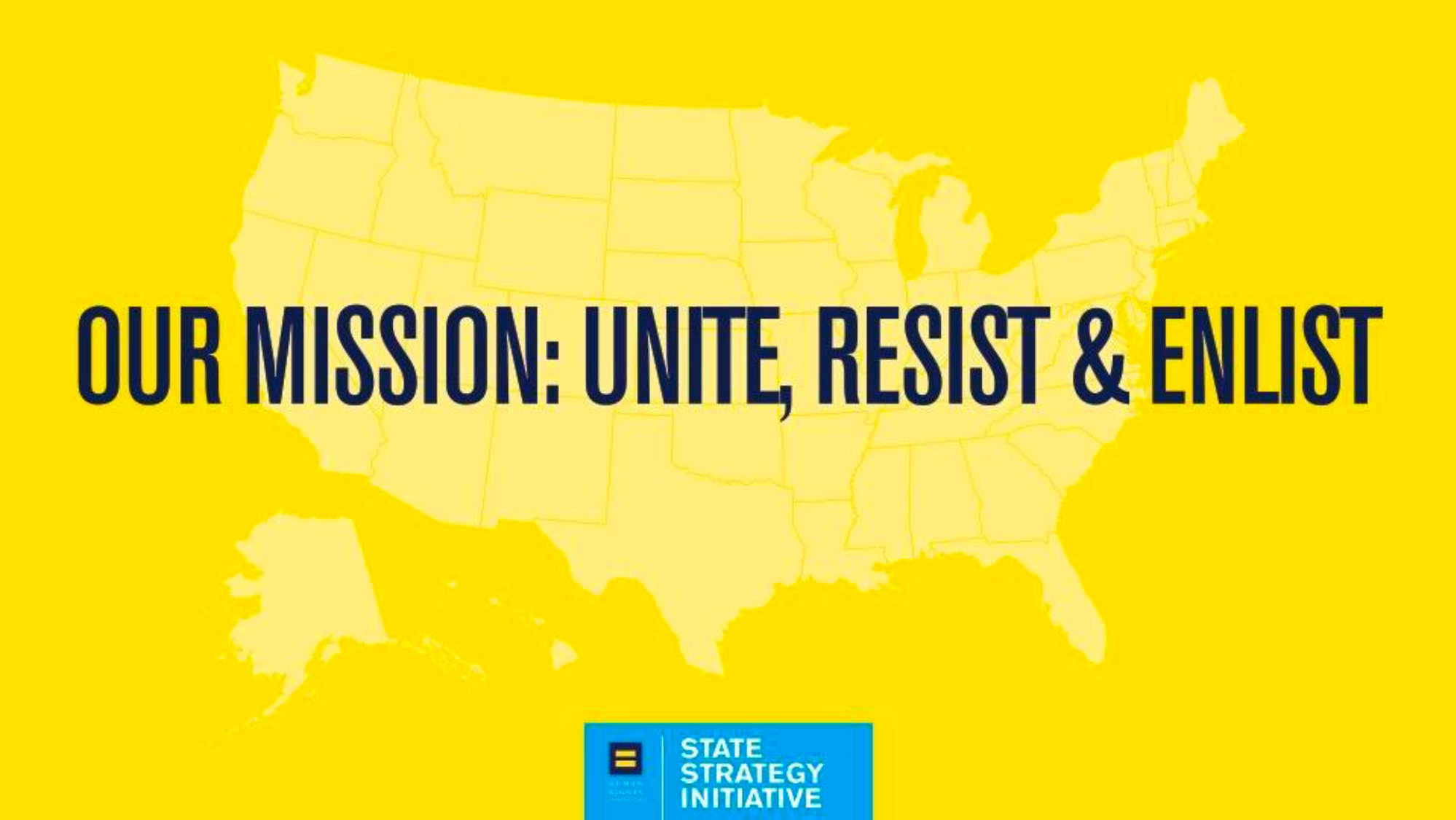 A slide from a presentation that says "Our Mission: Unite, Resist & Enlist" with the Human Rights Campaign State Strategy Initiative logo beneath.